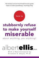 How to Stubbornly Refuse to Make Yourself Miserable About Anything–Yes, – GOOD