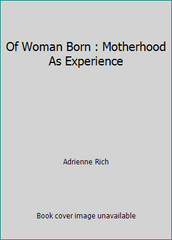 Of Woman Born : Motherhood As Experience by Adrienne Rich