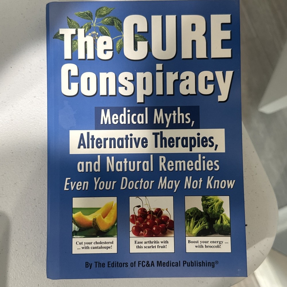 The Cure Conspiracy Medical Myths, Alternative Therapies and Natural Remedies
