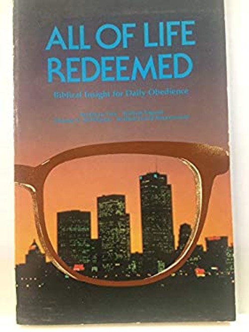 All of Life Redeemed: Biblical Insight for Daily Obedience Bradsh