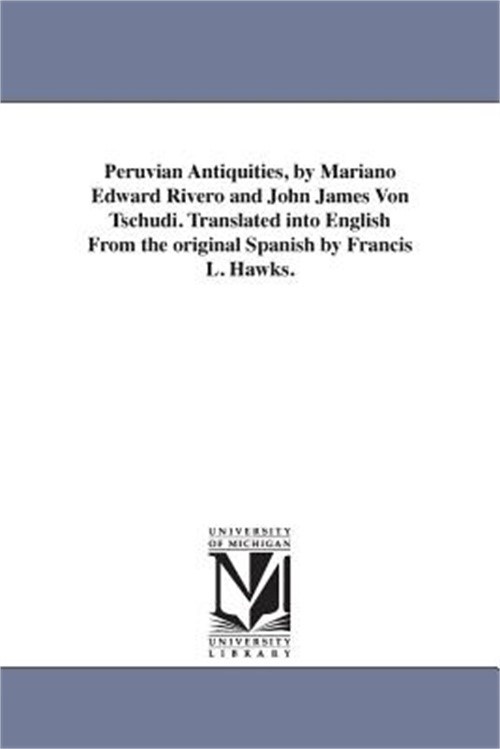 Peruvian Antiquities, by Mariano Edward Rivero and John James Von Tschudi. Trans