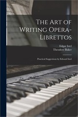 The Art of Writing Opera-librettos: Practical Suggestions by Edward Istel (Paper