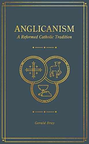 Anglicanism: A Reformed Catholic – Hardcover, by Gerald Bray – Very Good