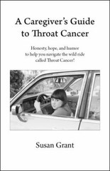 A Caregiver’s Guide to Throat Cancer: Honest- paperback, Susan Grant, 0985217936