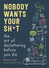 Nobody Wants Your Sht: The Art of Decluttering Before You Die – GOOD