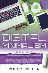 Digital Minimalism: 3 in 1- Beginner’s Guide+ Effective Tips+ Simple and Effecti