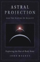 Astral Projection and the Nature of Reality : Exploring the Out-o