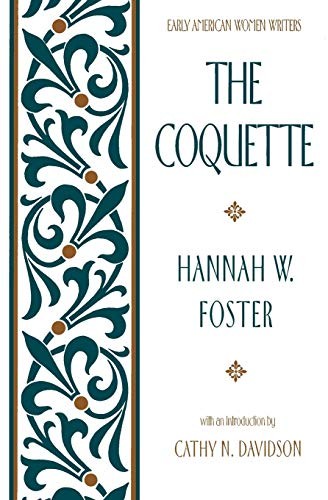 The Coquette (Early American Women Writers) by Foster, Hannah W.