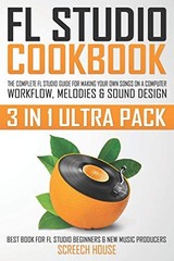 FL STUDIO COOKBOOK (3 IN 1 ULTRA PACK): THE COMPLETE FL By Screech House *VG+*