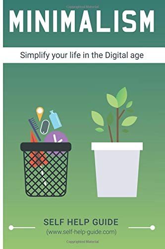 MINIMALISM: HOW TO SIMPLIFY YOUR LIFE IN THE DIGITAL AGE & By Self Help Guide