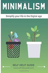 MINIMALISM: HOW TO SIMPLIFY YOUR LIFE IN THE DIGITAL AGE & By Self Help Guide