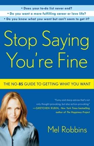 Stop Saying You’re Fine: The No-BS Guide to Getting What You Want by Mel Robbins