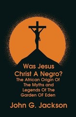 Was Jesus Christ a Negro? and The African Origin of the Myths & Lege (Paperback)