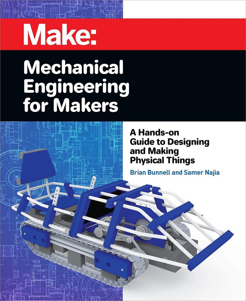 Mechanical Engineering for Makers: A Hands-on Guide to Designing and Making …