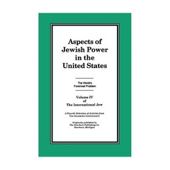 The International Jew Volume IV: Aspects of Jewish Power in the United States