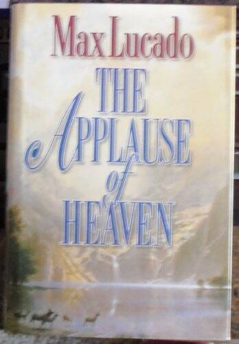The Applause of Heaven – Hardcover By Lucado, Max – GOOD
