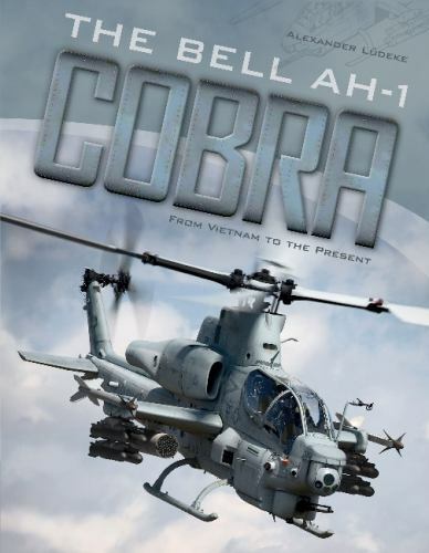The Bell AH-1 Cobra: From Vietnam to the Present, Lüdeke, Alexander, Excellent B