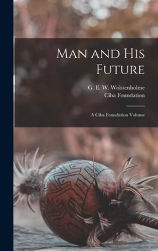 Man and his Future; a Ciba Foundation Volume by Ciba Foundation: New