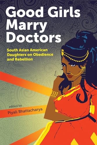 Good Girls Marry Doctors: South Asian American Daughters on Obedience and – GOOD