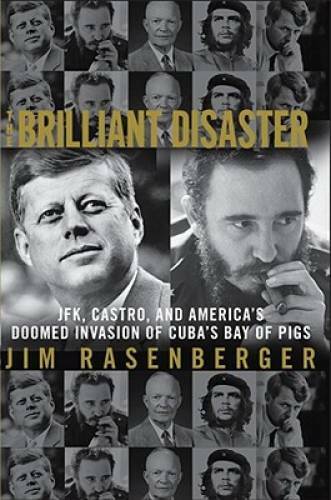 The Brilliant Disaster: JFK, Castro, and America’s Doomed Invasion of Cub – GOOD
