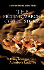 The Pelting March of the Storm: Selected Poems of Our Africa by Okey Nwanyanwu (