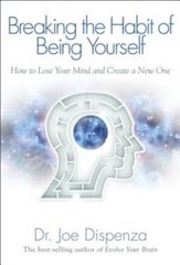 Breaking The Habit of Being Yourself: How to Lose Your Mind and Create a – GOOD