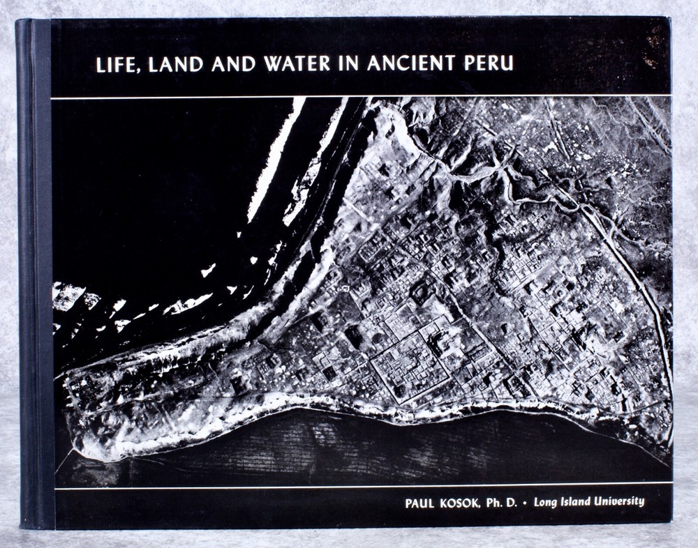 Peru History: Life, Land And Water in Ancient Peru / Paul Kosok, Ph. D.