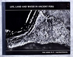 Peru History: Life, Land And Water in Ancient Peru / Paul Kosok, Ph. D.