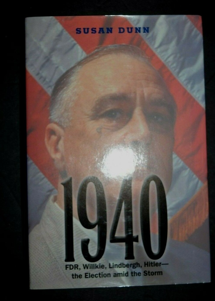 „1940: FDR, Willkie, Lindbergh, Hitler ….” by Susan Dunn, NEW, 415 Pages BRL#3
