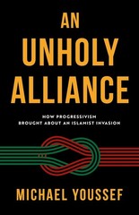 An Unholy Alliance: How Progressivism Brought about an Islamist Invasi Paperback