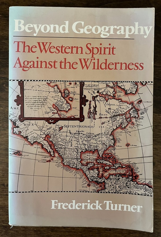 Frederick Turner: BEYOND GEOGRAPHY, WESTERN SPIRIT AGAINST THE WILDERNESS, 1983
