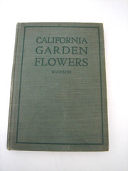 California Garden Flowers by Edward Wickson 1923 Second Edition 255 Pages