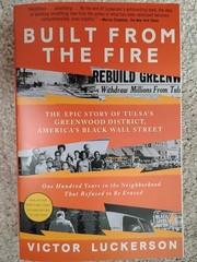 Built from the Fire : The Epic Story of Tulsa’s Greenwood District, America’s…