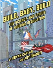 Build, Baby, Build: The Science and Ethics of Housing Regulation by Bryan Caplan
