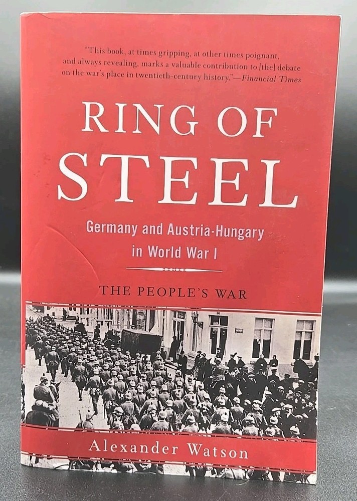 Ring of Steel: Germany and Austria-Hungary in World War I by Alexander Watson