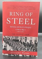Ring of Steel: Germany and Austria-Hungary in World War I by Alexander Watson