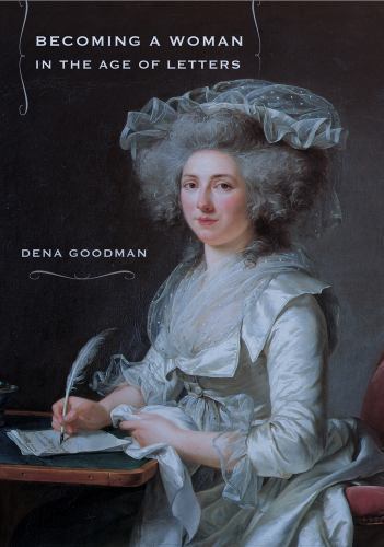 Becoming a Woman in the Age of Letters by Goodman, Dena