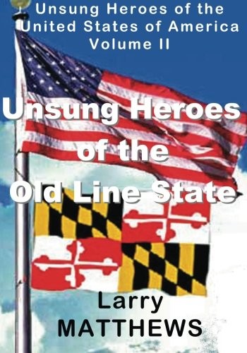 UNSUNG HEROES OF THE OLD LINE STATE: VOLUME 2, UNSUNG By Larry Matthews **NEW**