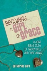 Becoming a Girl of Grace: A Bible Study for Tween Girls & Their Moms – GOOD