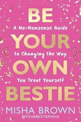 Be Your Own Bestie: A No-Nonsense Guide to Changing the Way You Treat Yourself b