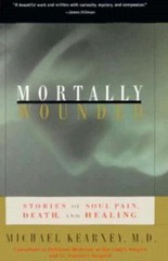 MORTALLY WOUNDED: Stories of Soul Pain, Death, and Healing by Michael Kearney