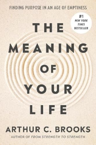 Arthur C. Brooks The Meaning of Your Life (Hardback)