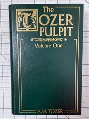 The Tozer Pulpit : Selections from his Pulpit Ministry Volume One by A. W. Tozer