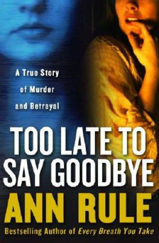 Too Late to Say Goodbye: A True Story of Murder and Betrayal – Hardcover – GOOD