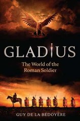 Gladius: The World of the Roman Soldier by Guy de la Bédoyère: New