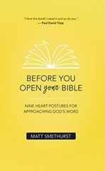 Before You Open Your Bible: Nine Heart Postures For Approac… by Matt Smethurst