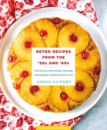 Retro Recipes from the ’50s and ’60s: 103 Vintage Appetizers, Dinner – VERY GOOD