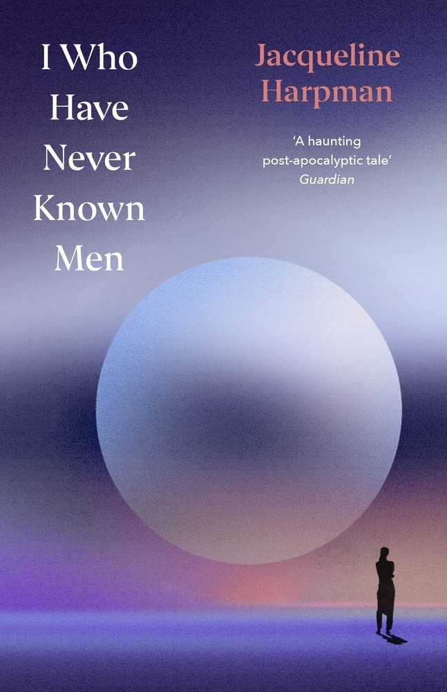 I Who Have Never Known Men: Deluxe Edition by Jacqueline Harpman