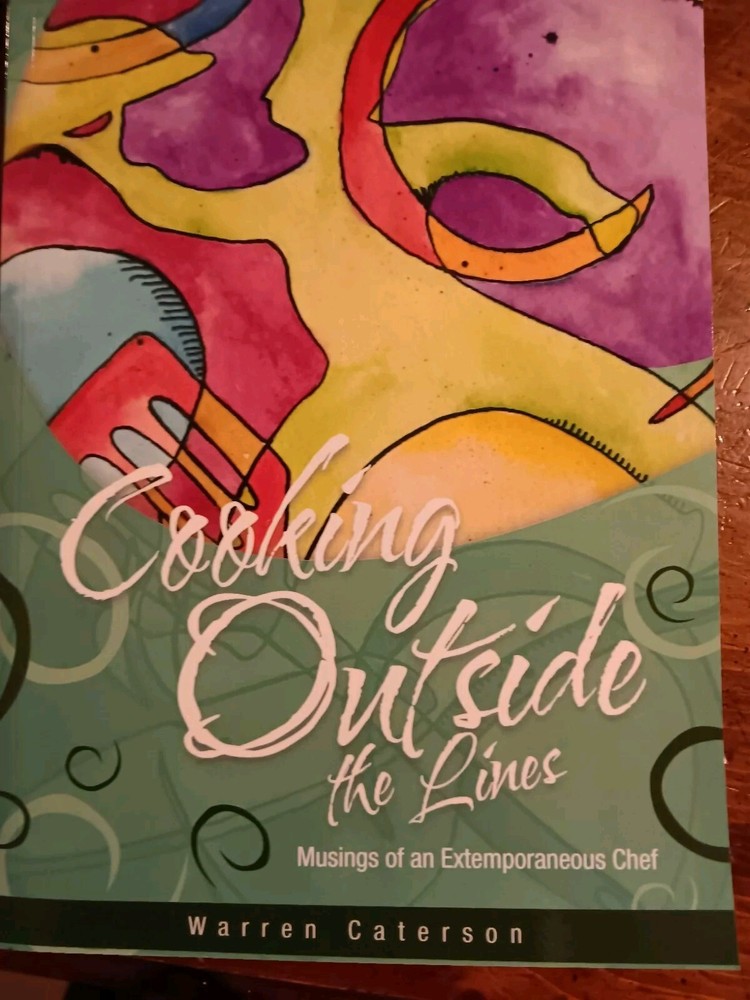 COOKING OUTSIDE THE LINES: MUSINGS OF AN EXTEMPORANEOUS By Warren Caterson