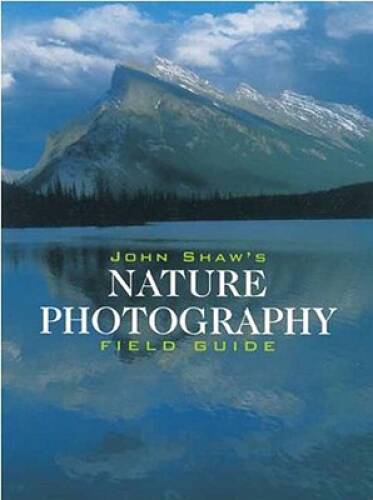 John Shaw’s Nature Photography Field Guide – Paperback By Shaw, John – VERY GOOD